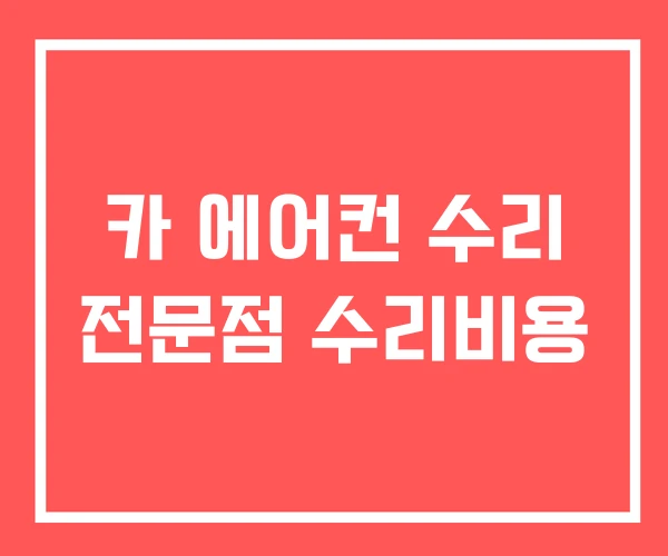 카 에어컨 수리 전문점 수리비용