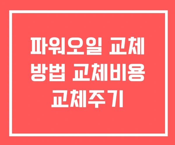 파워오일 교체 방법 교체비용 교체주기