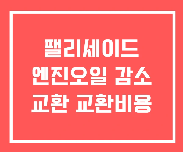 팰리세이드 엔진오일 감소 교환 교환비용
