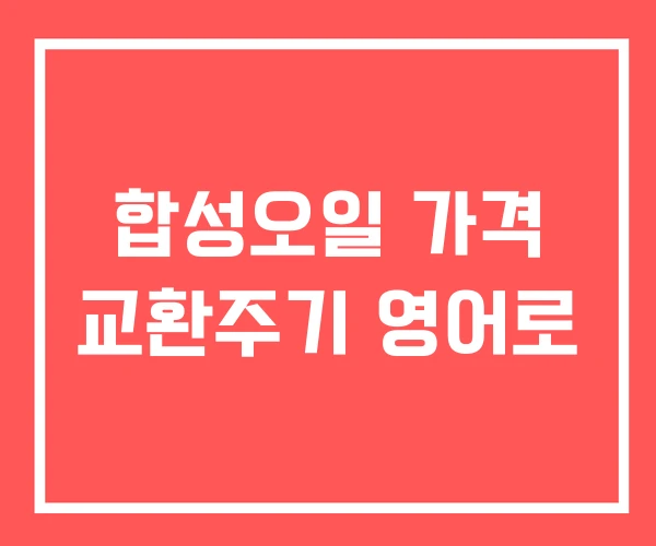 합성오일 가격 교환주기 영어로