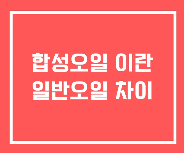 합성오일 이란 일반오일 차이