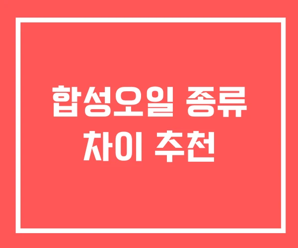 합성오일 종류 차이 추천