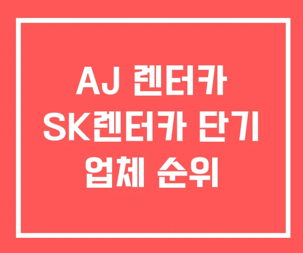 AJ 렌터카 SK렌터카 단기 업체 순위