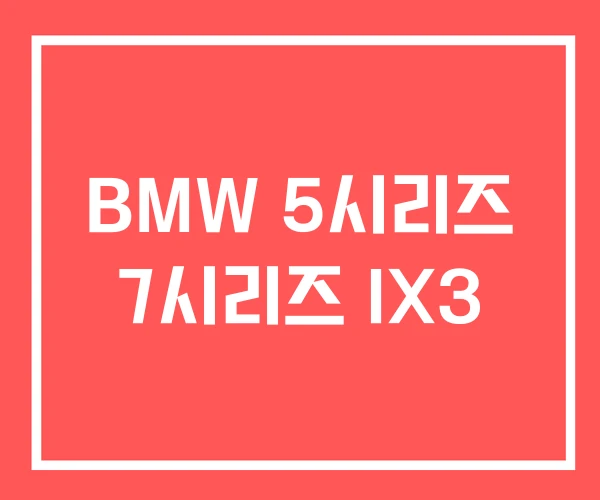 BMW 5시리즈 7시리즈 IX3 BMW 5시리즈 7시리즈 IX3