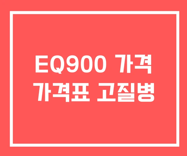 EQ900 가격 가격표 고질병 EQ900 가격 가격표 고질병