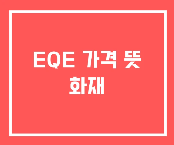 EQE 가격 뜻 화재 EQE 가격 뜻 화재