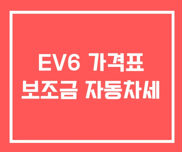 EV6 가격표 보조금 자동차세 EV6 가격표 보조금 자동차세