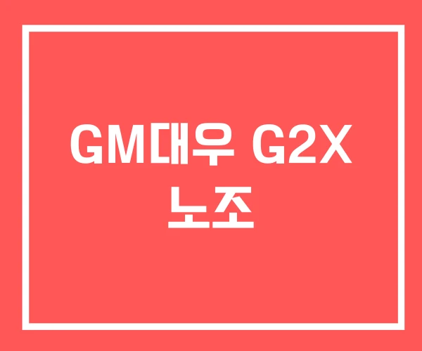GM대우 G2X 노조 GM대우 G2X 노조