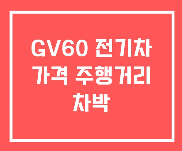 GV60 전기차 가격 주행거리 차박 GV60 전기차 가격 주행거리 차박