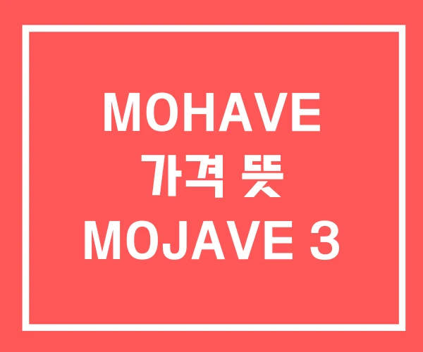 MOHAVE 가격 뜻 MOJAVE 3 MOHAVE 가격 뜻 MOJAVE 3