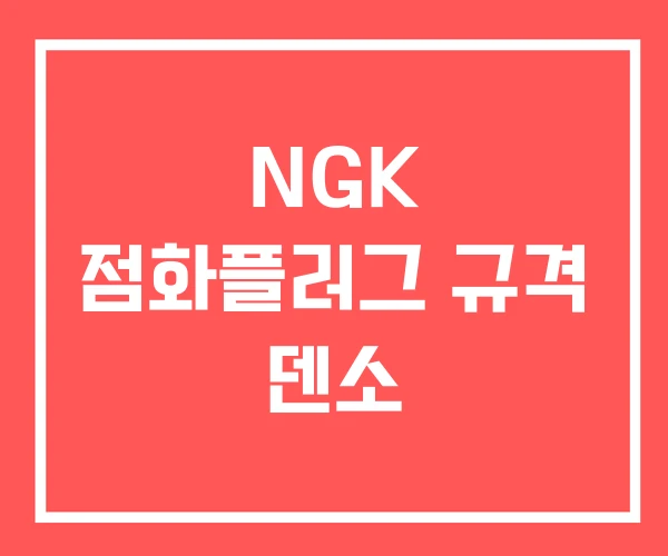 NGK 점화플러그 규격 덴소