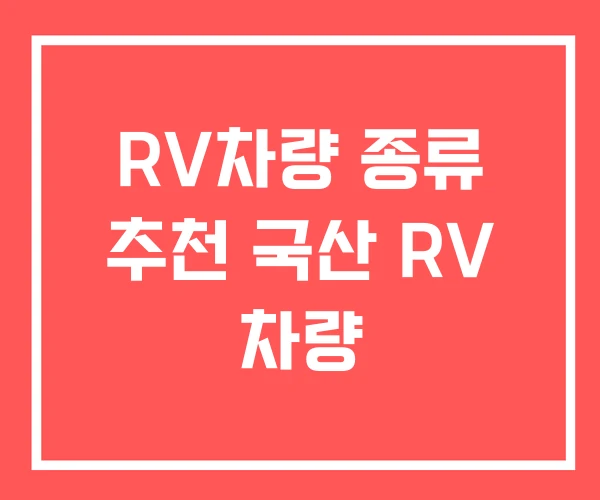 RV차량 종류 추천 국산 RV 차량 RV차량 종류 추천 국산 RV 차량