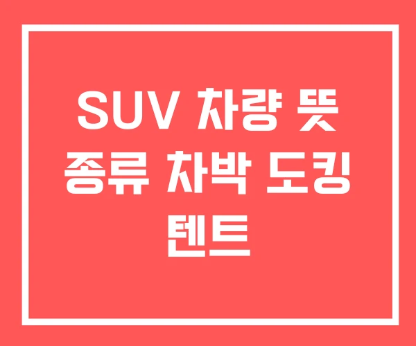 SUV 차량 뜻 종류 차박 도킹 텐트