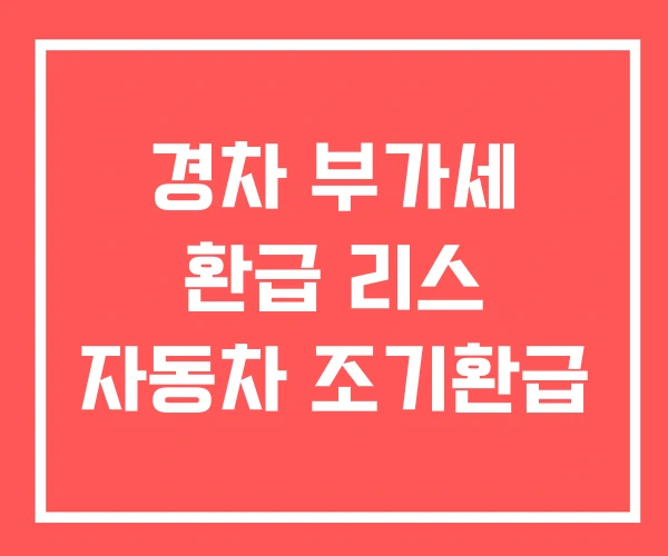 경차 부가세 환급 리스 자동차 조기환급 경차 부가세 환급 리스 자동차 조기환급
