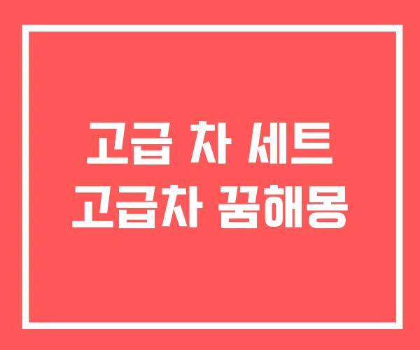 고급 차 세트 고급차 꿈해몽