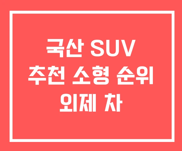 국산 SUV 추천 소형 순위 외제 차 국산 SUV 추천 소형 순위 외제 차