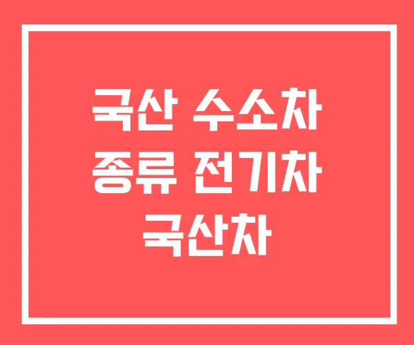 국산 수소차 종류 전기차 국산차 국산 수소차 종류 전기차 국산차