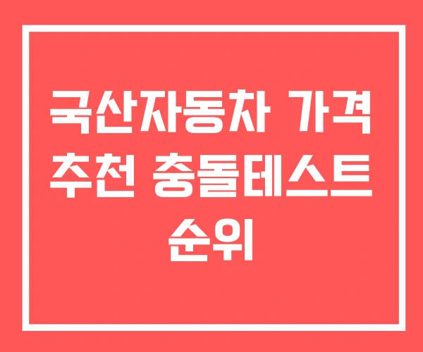 국산자동차 가격 추천 충돌테스트 순위