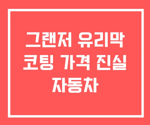 그랜저 유리막 코팅 가격 진실 자동차