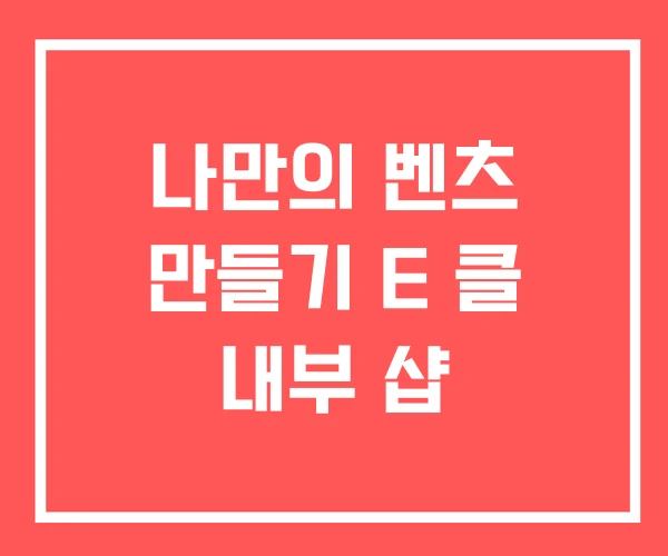 나만의 벤츠 만들기 E 클 내부 샵