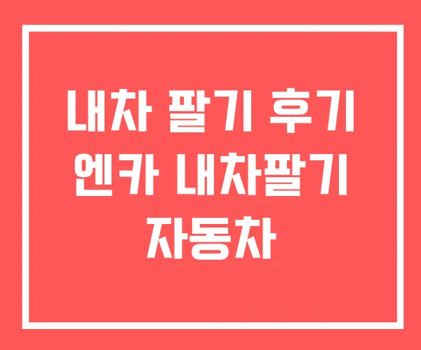 내차 팔기 후기 엔카 내차팔기 자동차