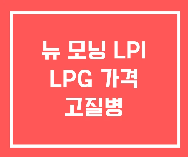 뉴 모닝 LPI LPG 가격 고질병