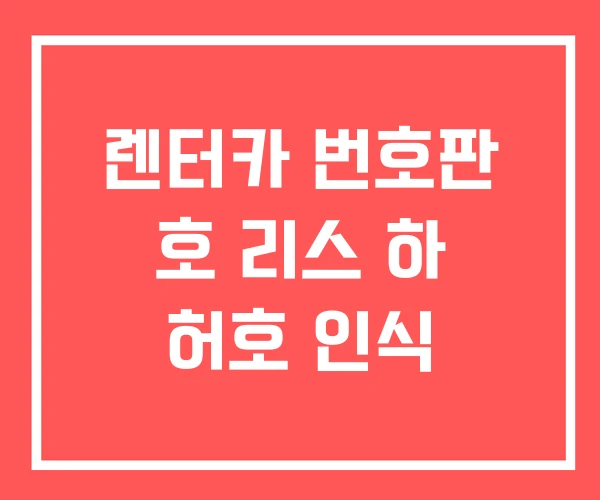 렌터카 번호판 호 리스 하 허호 인식 렌터카 번호판 호 리스 하 허호 인식