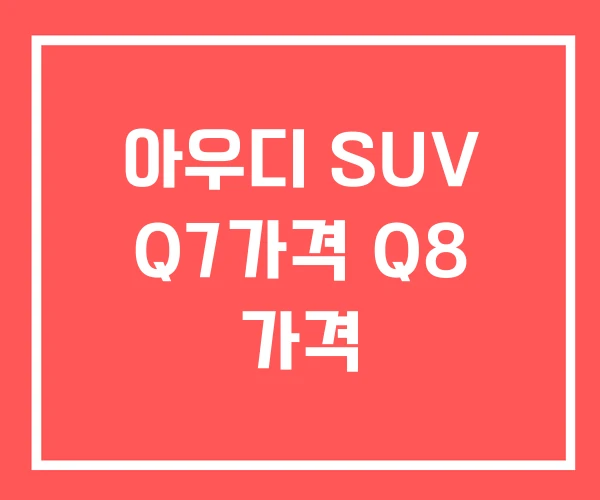 아우디 SUV Q7가격 Q8 가격 아우디 SUV Q7가격 Q8 가격