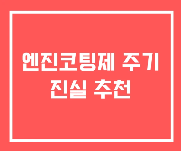 엔진코팅제 주기 진실 추천 엔진코팅제 주기 진실 추천
