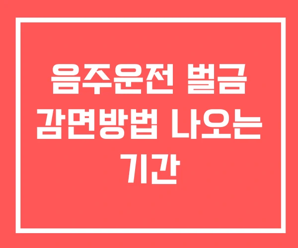 음주운전 벌금 감면방법 나오는 기간