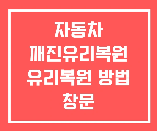 자동차 깨진유리복원 유리복원 방법 창문 자동차 깨진유리복원 유리복원 방법 창문
