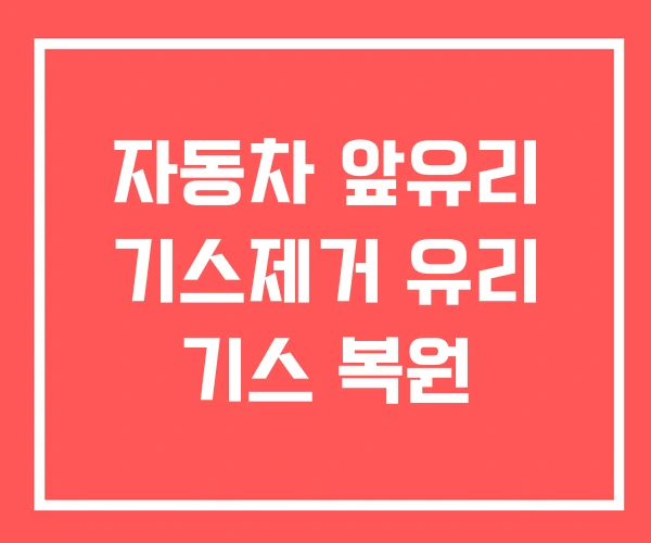 자동차 앞유리 기스제거 유리 기스 복원 자동차 앞유리 기스제거 유리 기스 복원