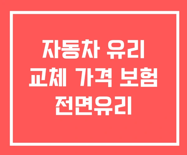 자동차 유리 교체 가격 보험 전면유리 자동차 유리 교체 가격 보험 전면유리