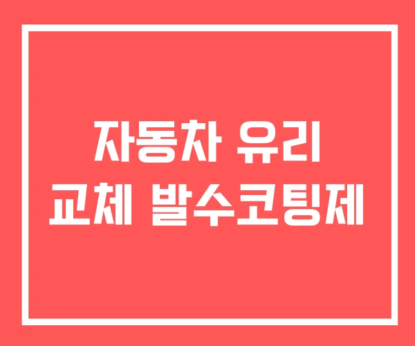 자동차 유리 교체 발수코팅제