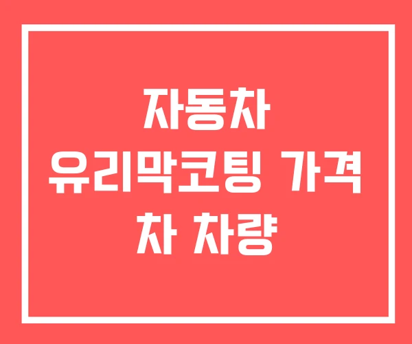 자동차 유리막코팅 가격 차 차량