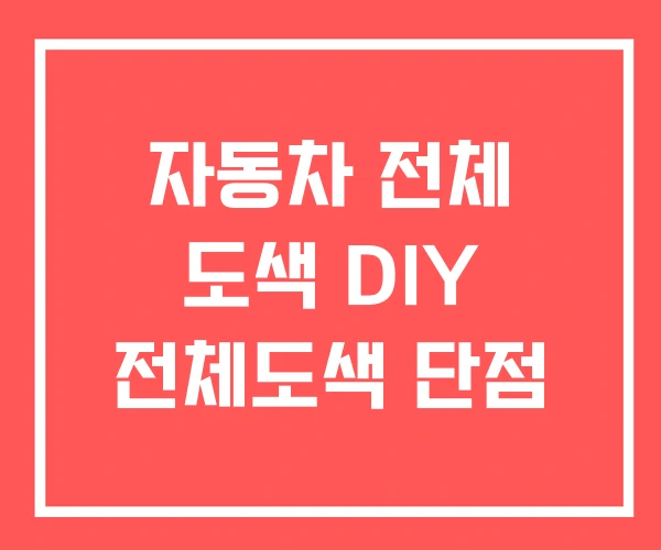 자동차 전체 도색 DIY 전체도색 단점 자동차 전체 도색 DIY 전체도색 단점