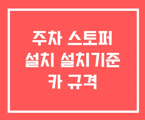 주차 스토퍼 설치 설치기준 카 규격