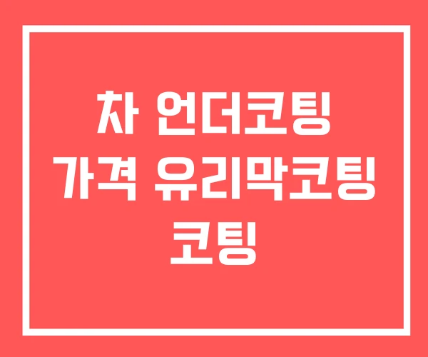 차 언더코팅 가격 유리막코팅 코팅