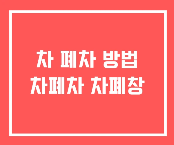차 폐차 방법 차폐차 차폐창