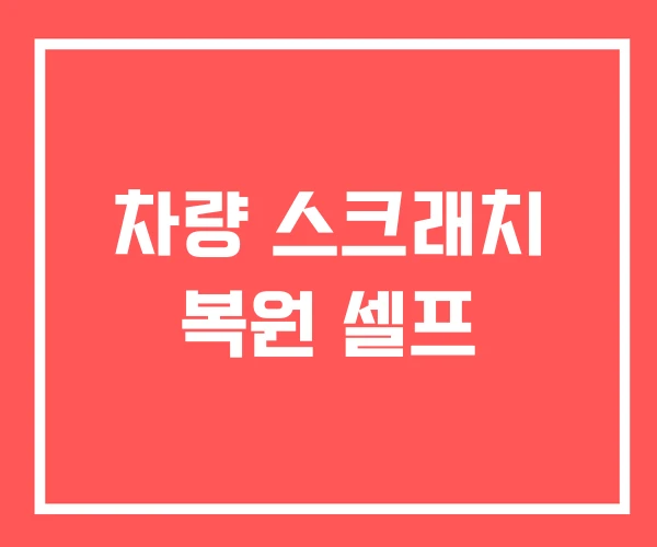 차량 스크래치 복원 셀프