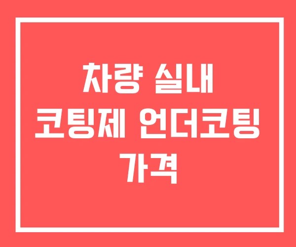 차량 실내 코팅제 언더코팅 가격