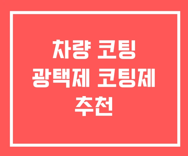 차량 코팅 광택제 코팅제 추천