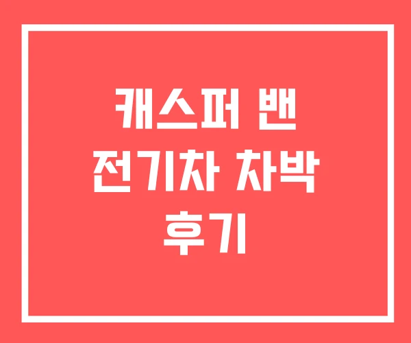 캐스퍼 밴 전기차 차박 후기