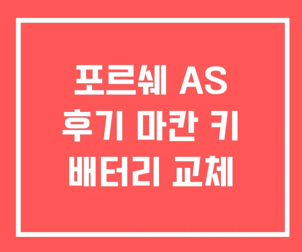 포르쉐 AS 후기 마칸 키 배터리 교체