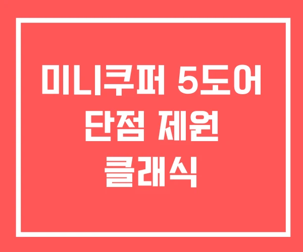 미니쿠퍼 5도어 단점 제원 클래식