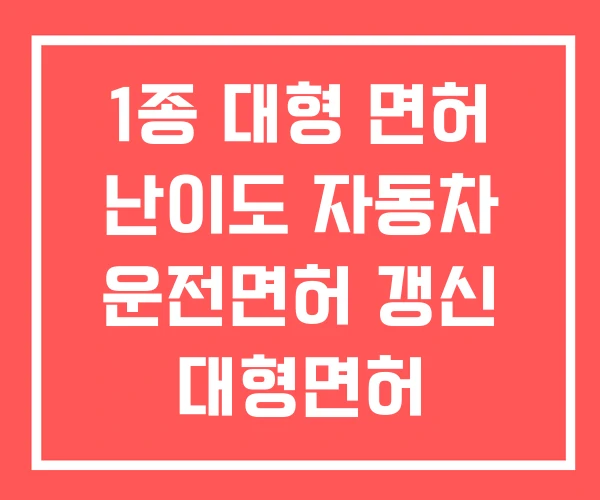1종 대형 면허 난이도 자동차 운전면허 갱신 대형면허 1종 대형 면허 난이도 자동차 운전면허 갱신 대형면허