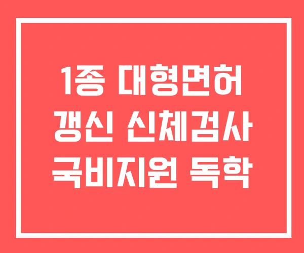 1종 대형면허 갱신 신체검사 국비지원 독학