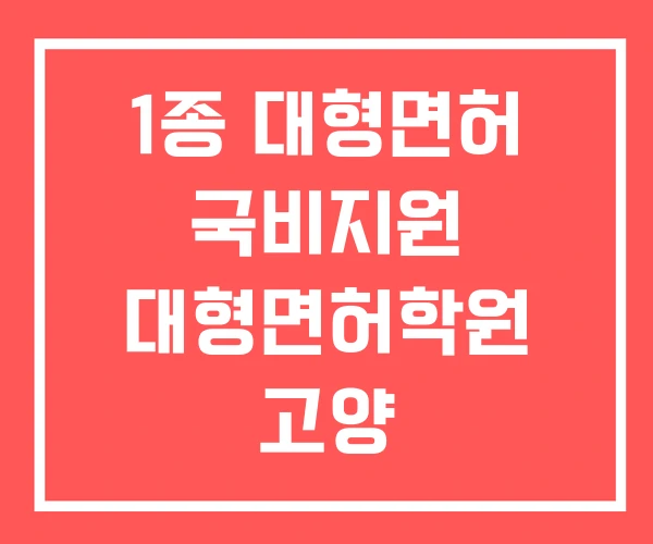 1종 대형면허 국비지원 대형면허학원 고양 운전면허시험장 1종 대형면허 국비지원 대형면허학원 고양 운전면허시험장