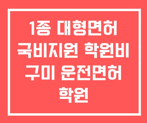 1종 대형면허 국비지원 학원비 구미 운전면허 학원 1종 대형면허 국비지원 학원비 구미 운전면허 학원