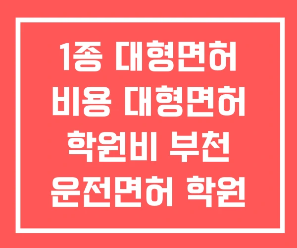 1종 대형면허 비용 대형면허 학원비 부천 운전면허 학원 1종 대형면허 비용 대형면허 학원비 부천 운전면허 학원